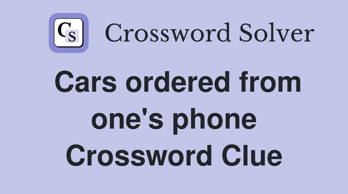 Cars ordered from one's phone Crossword Clue Answers Crossword Solver
